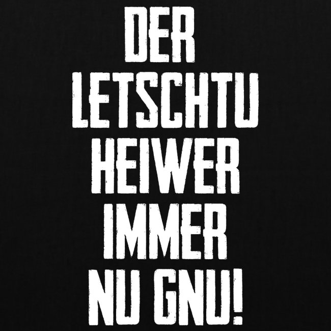 DER LETSCHTU HEIWER IMMER NU GNU!