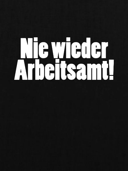Nie wieder Arbeitsamt! Spruch