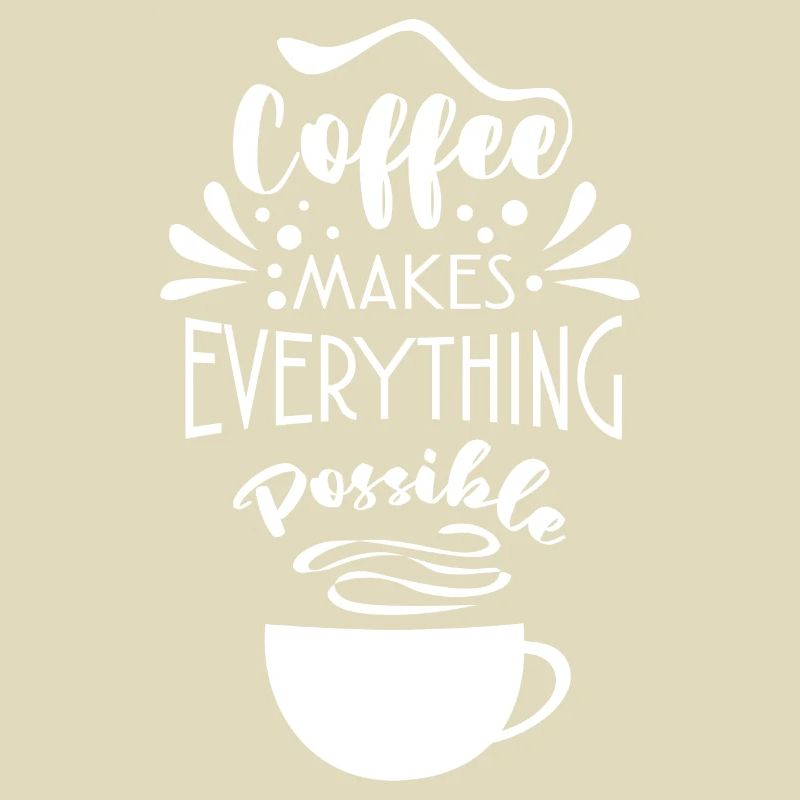 Coffee Makes Everything Possible Tea Lover Coffee
