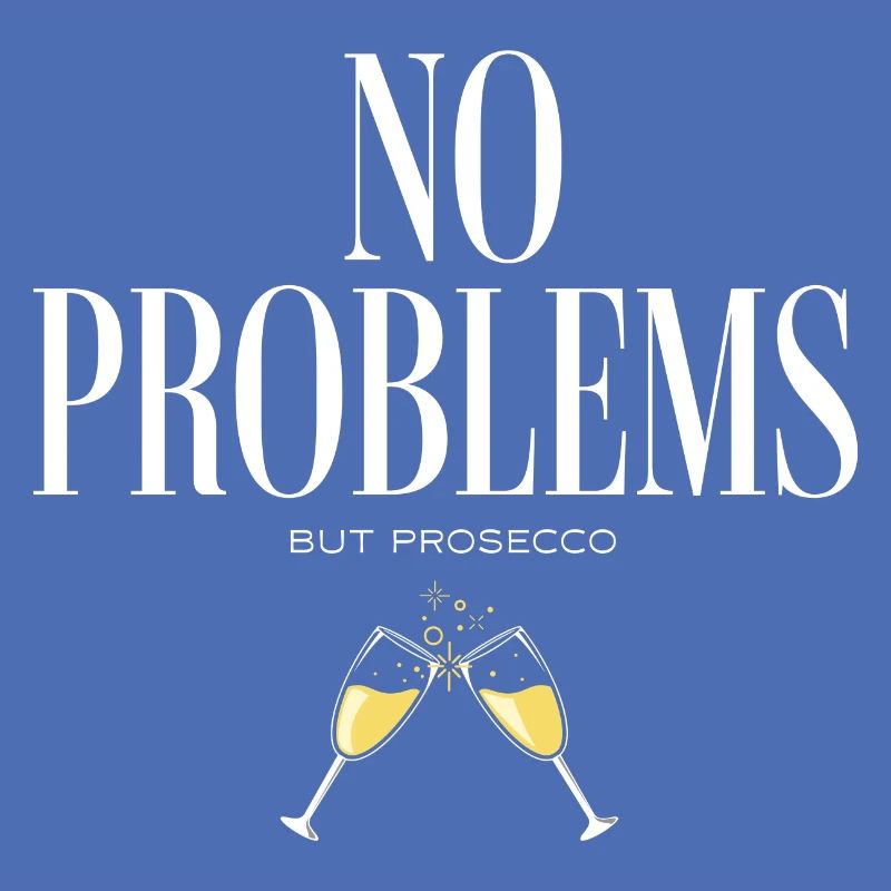 and Prosecco - No Problems But Prosecco