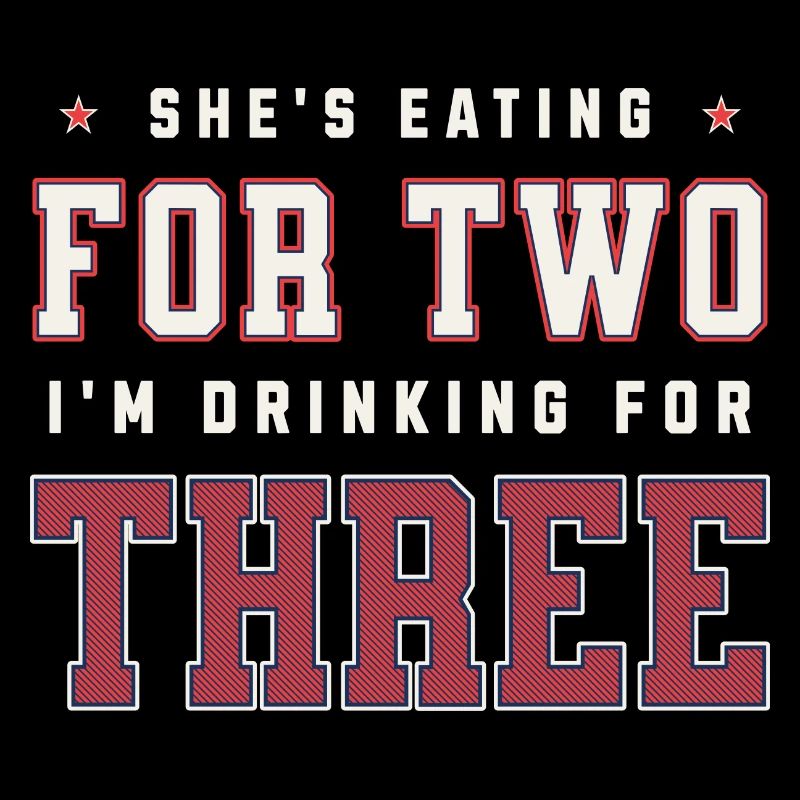 She's Eating For Two I'm Drinking For Three