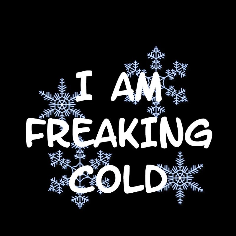 I'M FREAKING COLD COLD