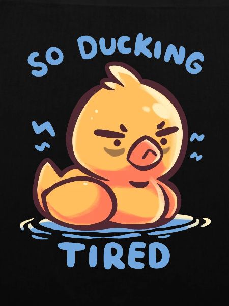 So Ducking Tired