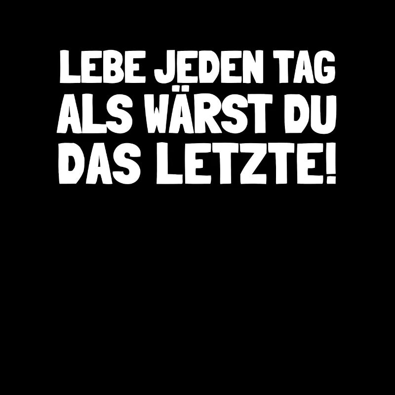 Lebe jeden Tag als wärst du das Letzte!
