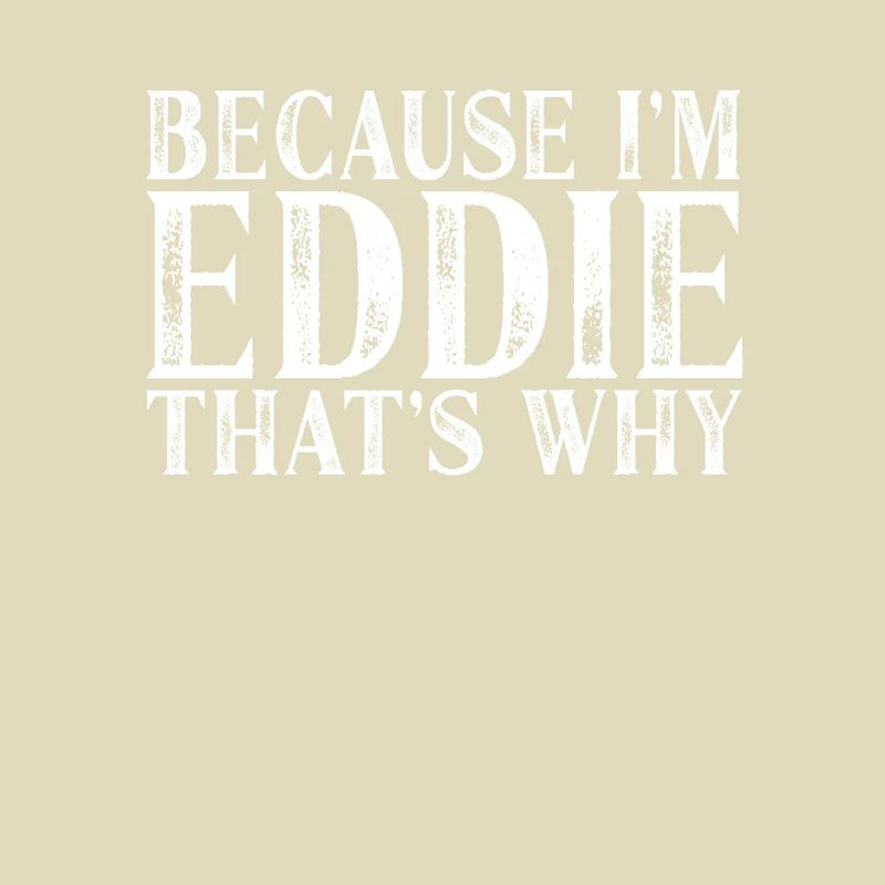 Because I'm Eddie That's Why Personalized Named