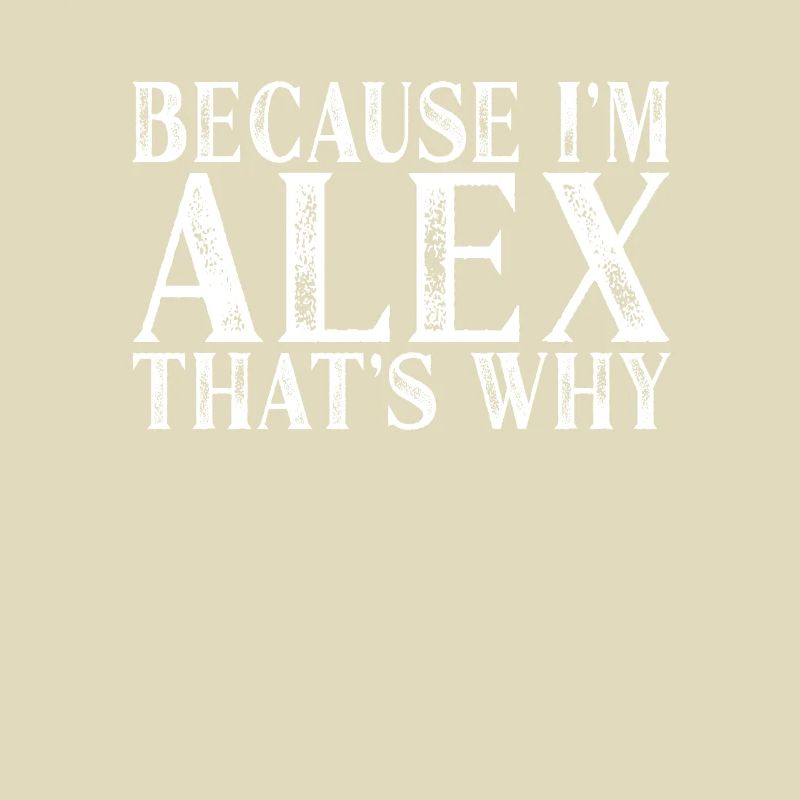 Because I'm Alex That's Why Personalized Named