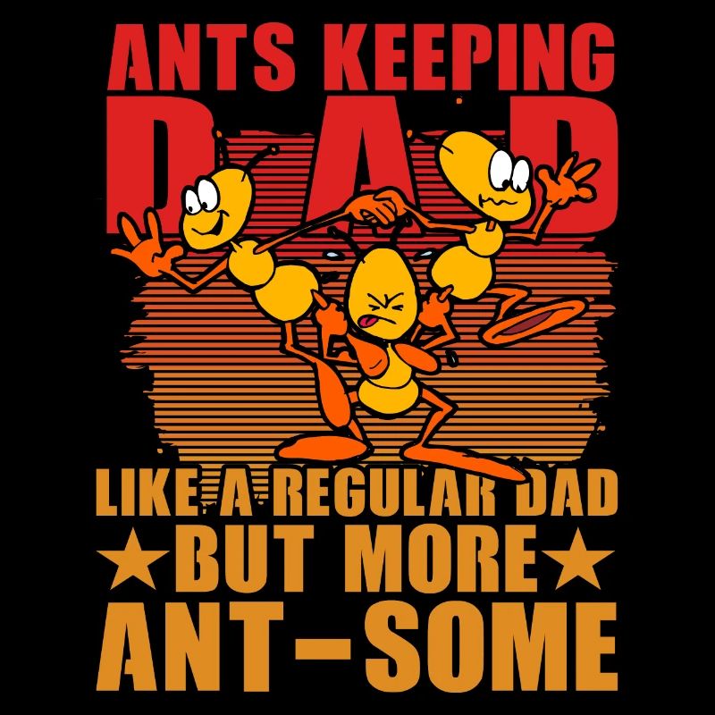 Ants keeping Dad like a regular dad but more Ant