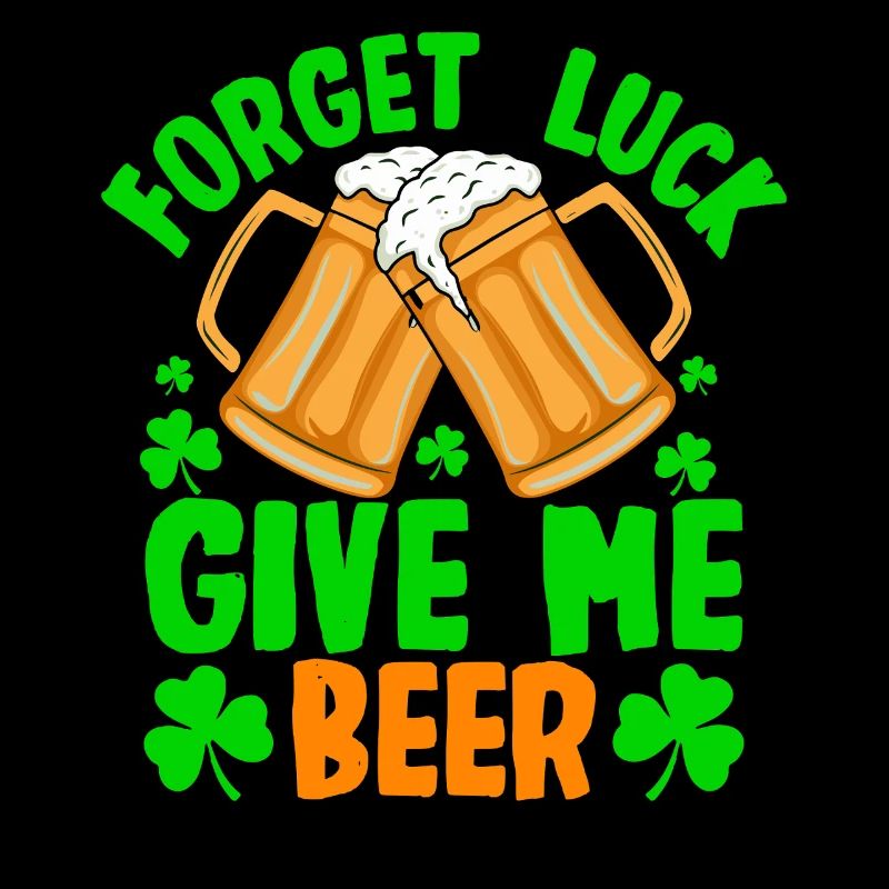 Forget luck give me beer