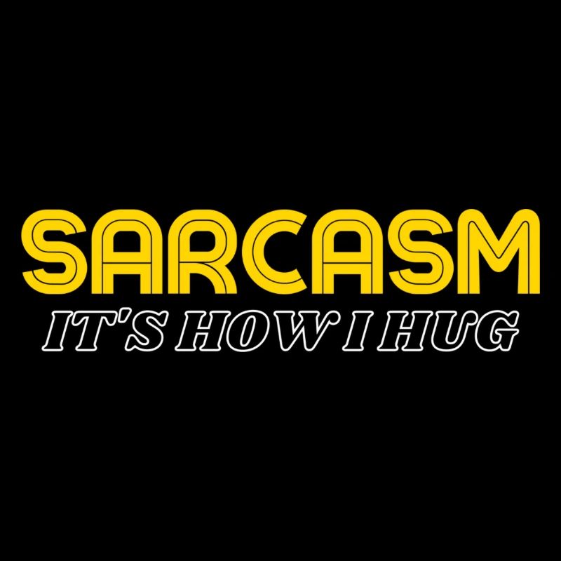 Sarcasm It's How I Hug