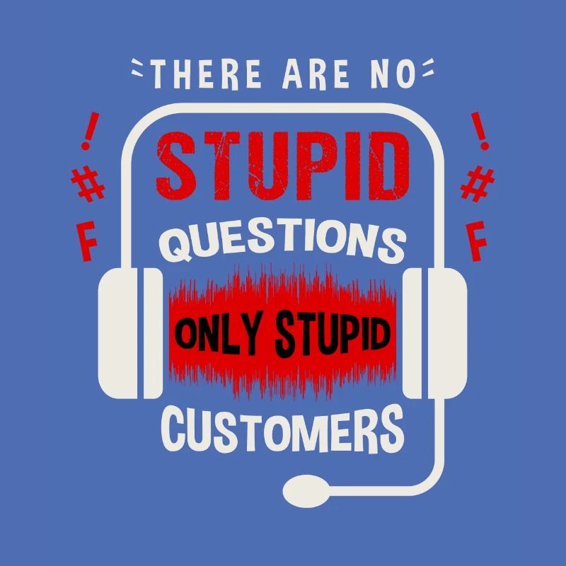 Il n’y a pas de question stupide, seulement un client stupide