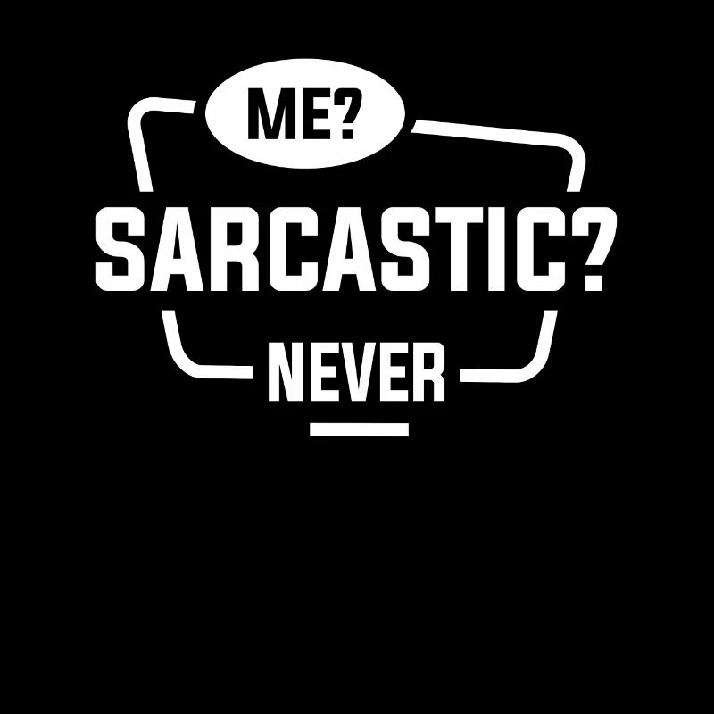 Me? Sarcastic? Never - Funny Sarcastic Quote