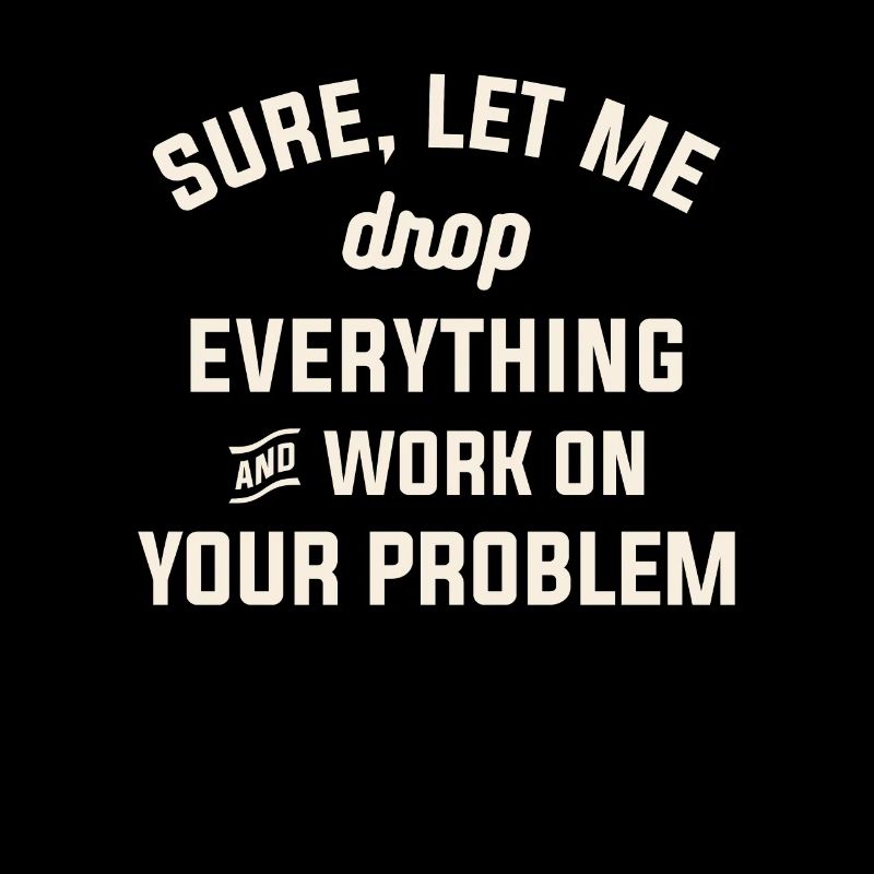 Let Me Work on Your Problem Funny Sarcastic Quote