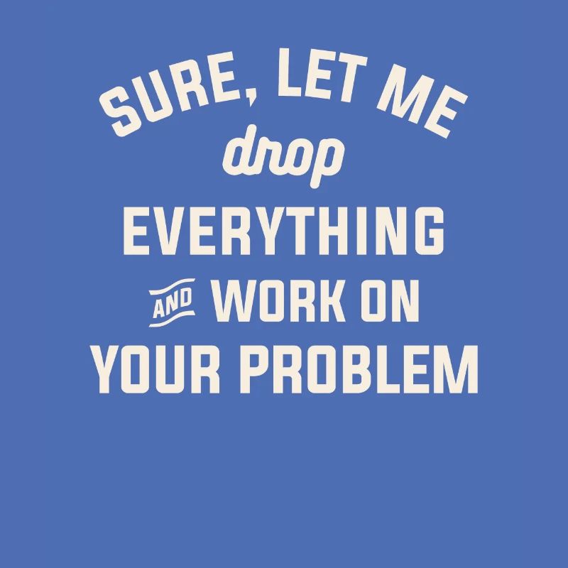 Let Me Work on Your Problem Funny Sarcastic Quote