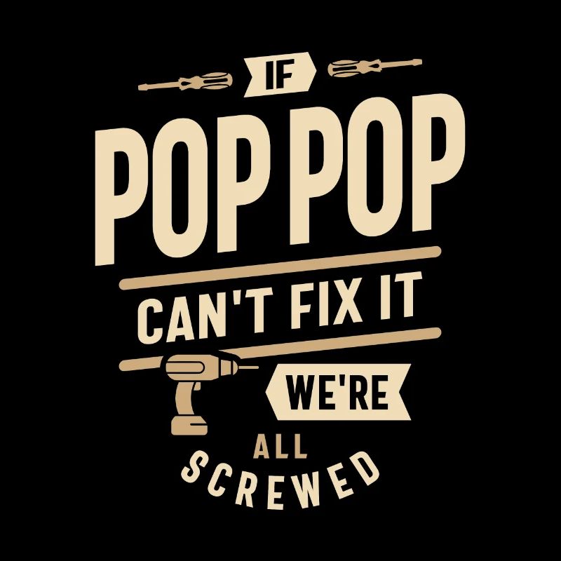 If Pop-Pop Can't Fix It We're All Screwed Design