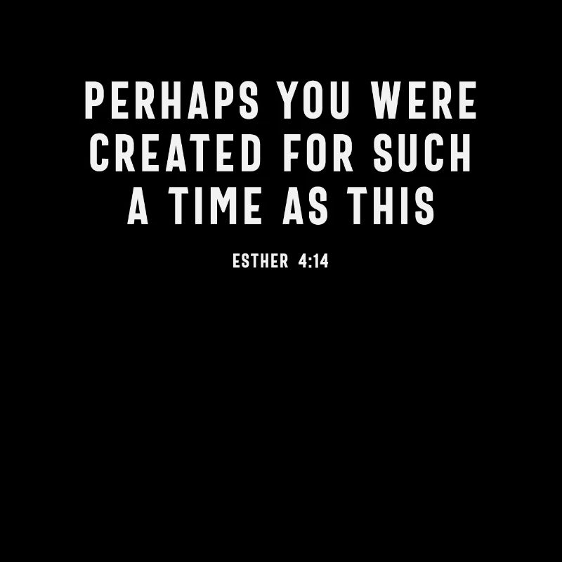 Perhaps You Were Created For Such A Time As This