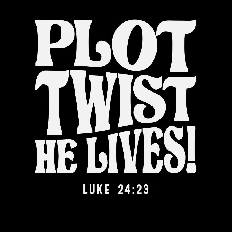 Plot Twist He Lives Luke 24:23 Bible Verse Christ