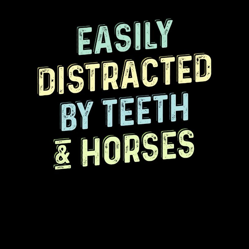 Easily Distracted By Teeth & Horses - Dentist