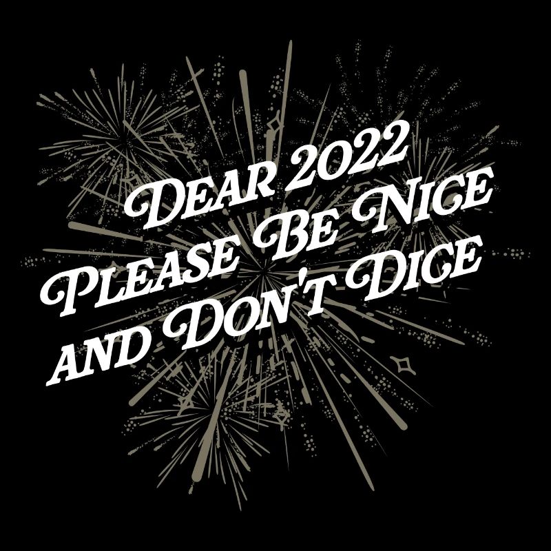 2022 Please be nice and don't roll the dice Happy New
