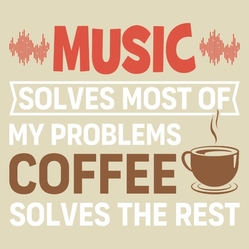 Music solves my problems, coffee solves the rest