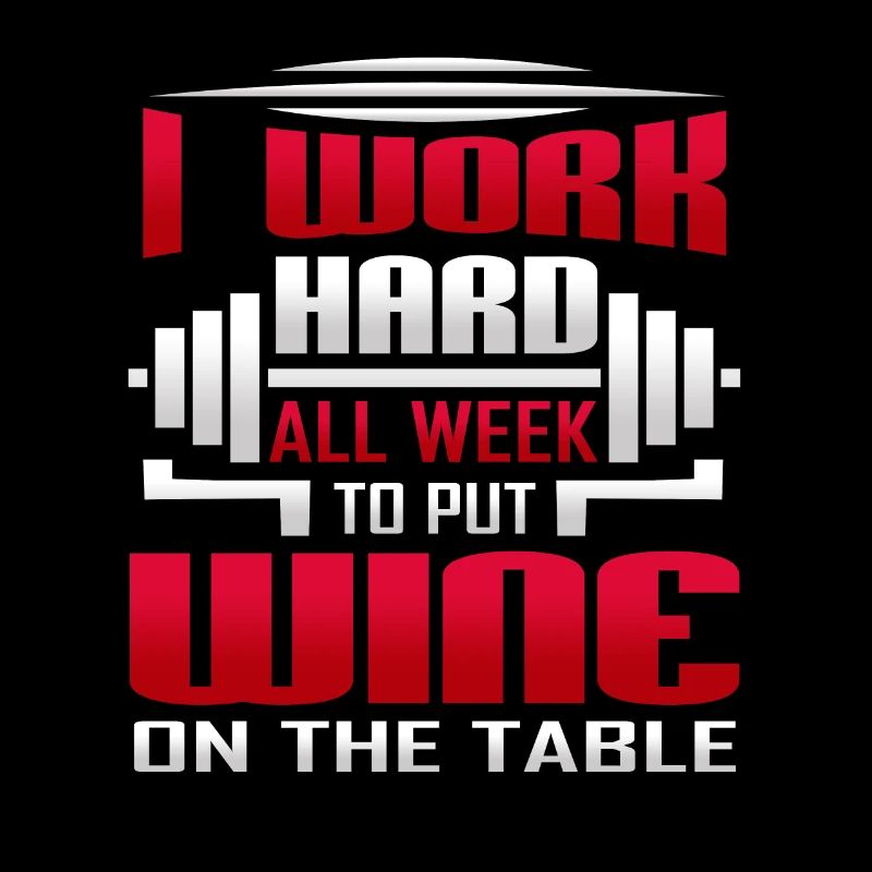 I Work Hard All Week To Put Wine On The Table