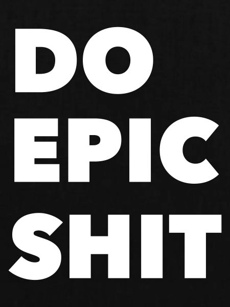 DO EPIC SHIT