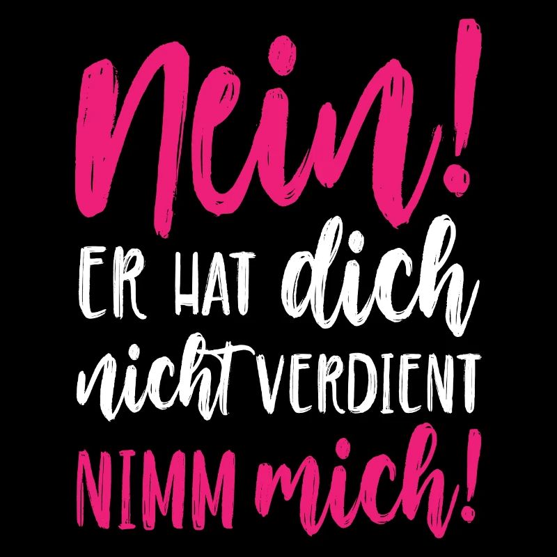 Nein Er hat dich nicht verdient Nimm mich