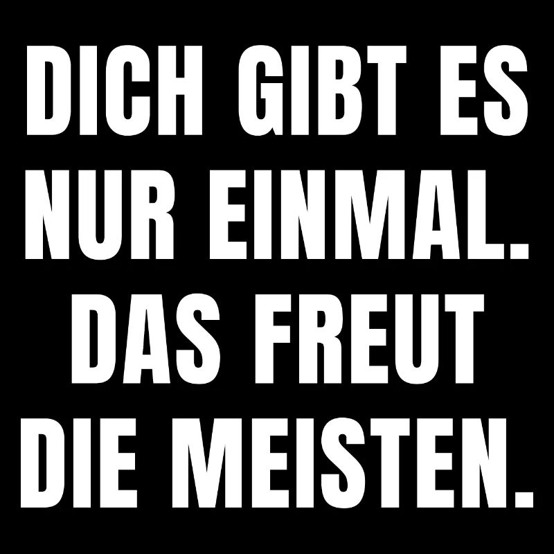 DICH GIBT ES NUR EINMAL. DAS FREUT DIE MEISTEN.