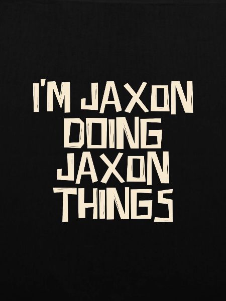 I'm Jaxon doing Jaxon things