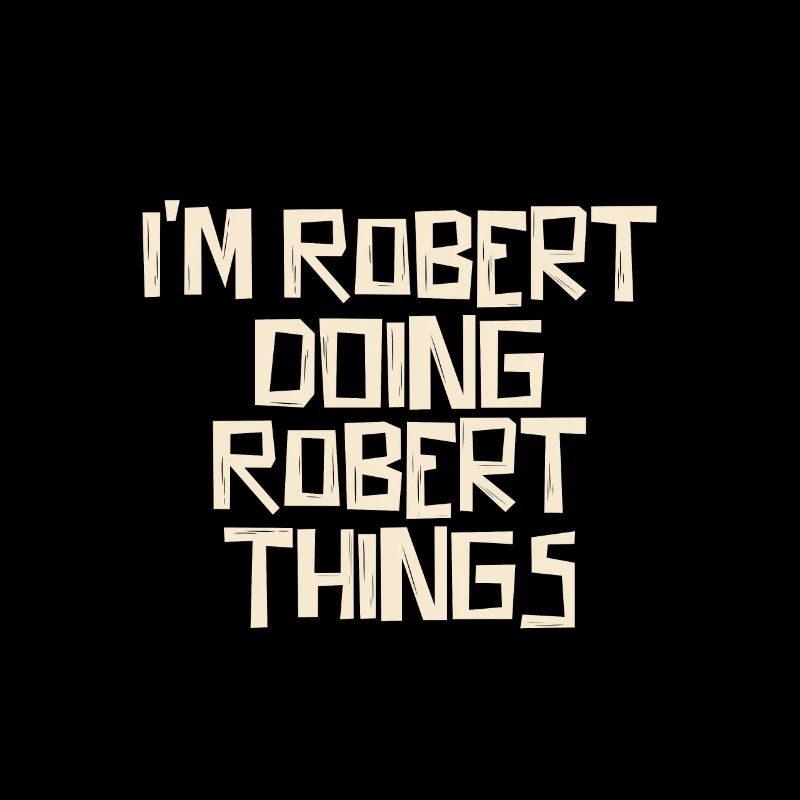 I'm Robert doing Robert things
