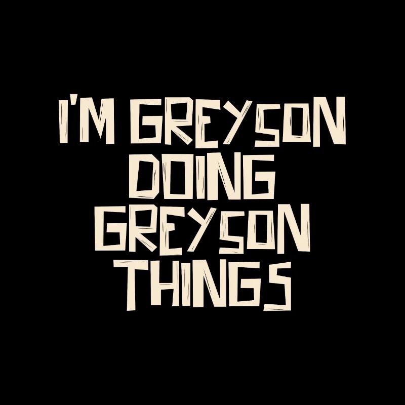 I'm Greyson doing Greyson things