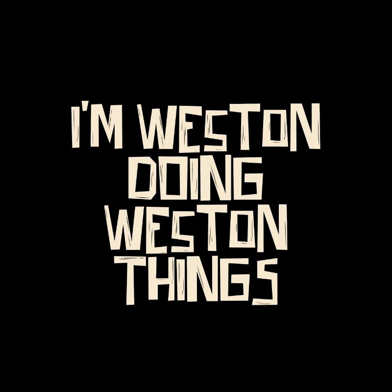I'm Weston doing Weston things
