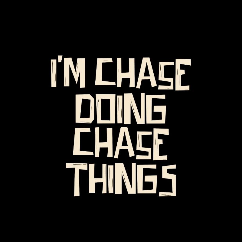 I'm Chase doing Chase things
