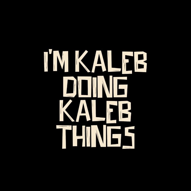 I'm Kaleb doing Kaleb things