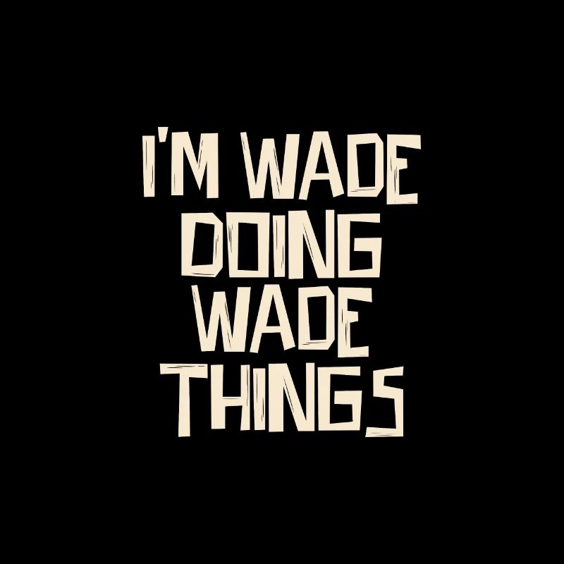 I'm Wade doing Wade things