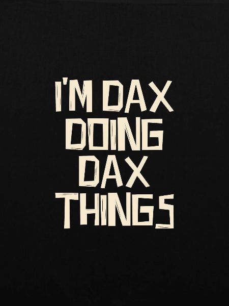 I'm Dax doing Dax things