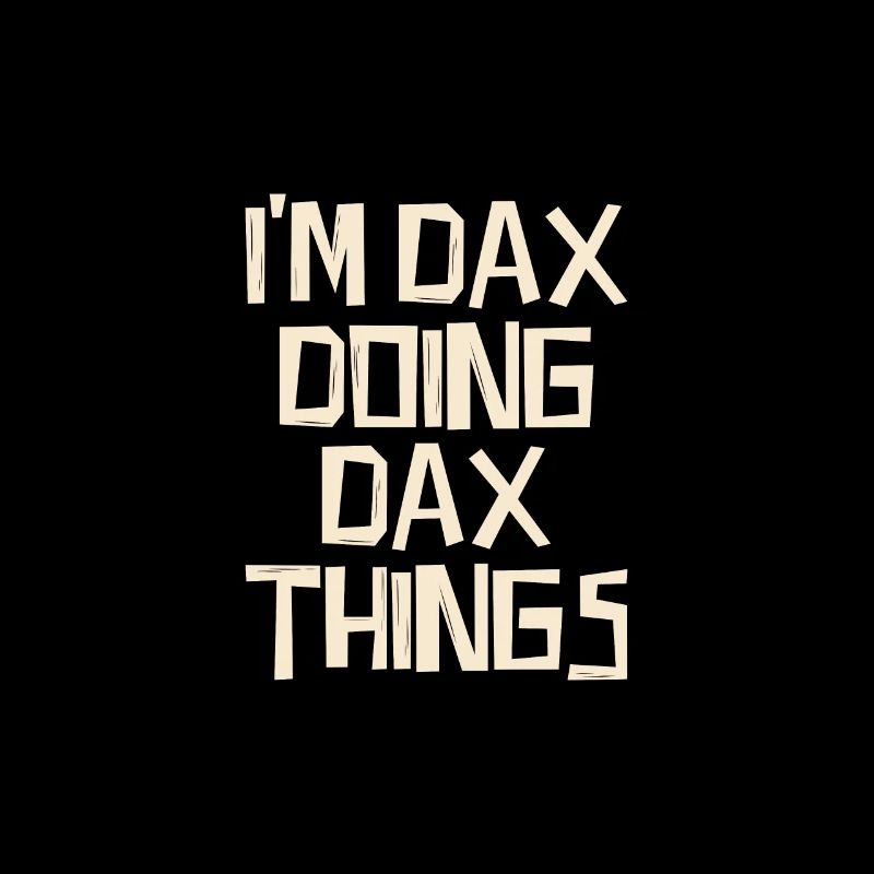 I'm Dax doing Dax things