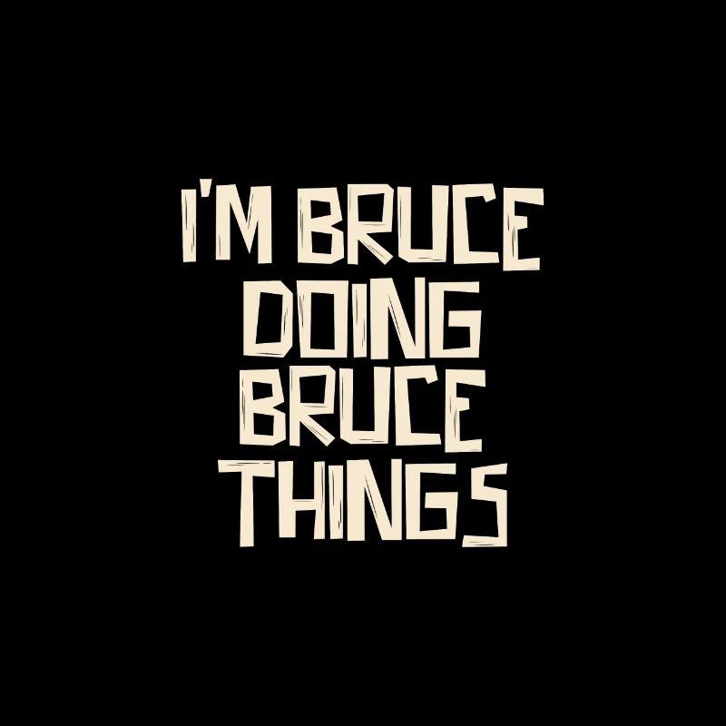 I'm Bruce doing Bruce things