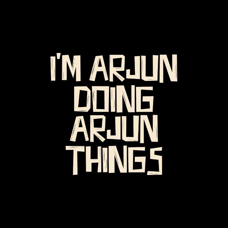 I'm Arjun doing Arjun things