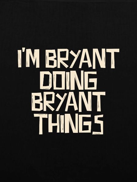 I'm Bryant doing Bryant things