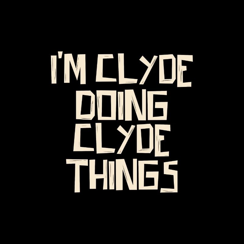 I'm Clyde doing Clyde things