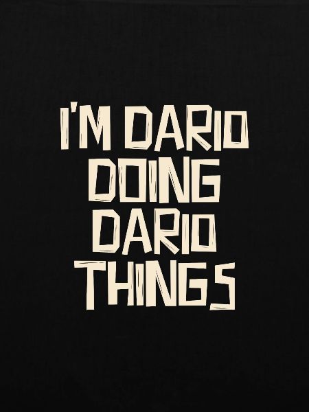 I'm Dario doing Dario things