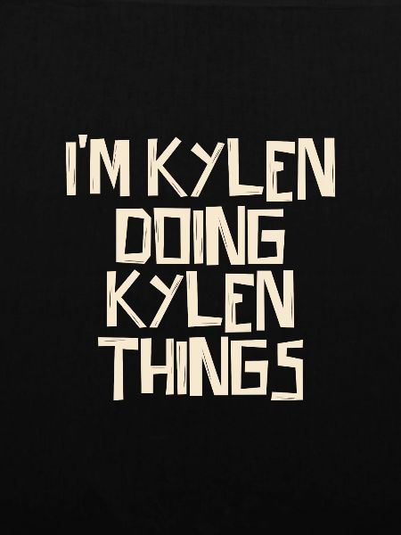 I'm Kylen doing Kylen things