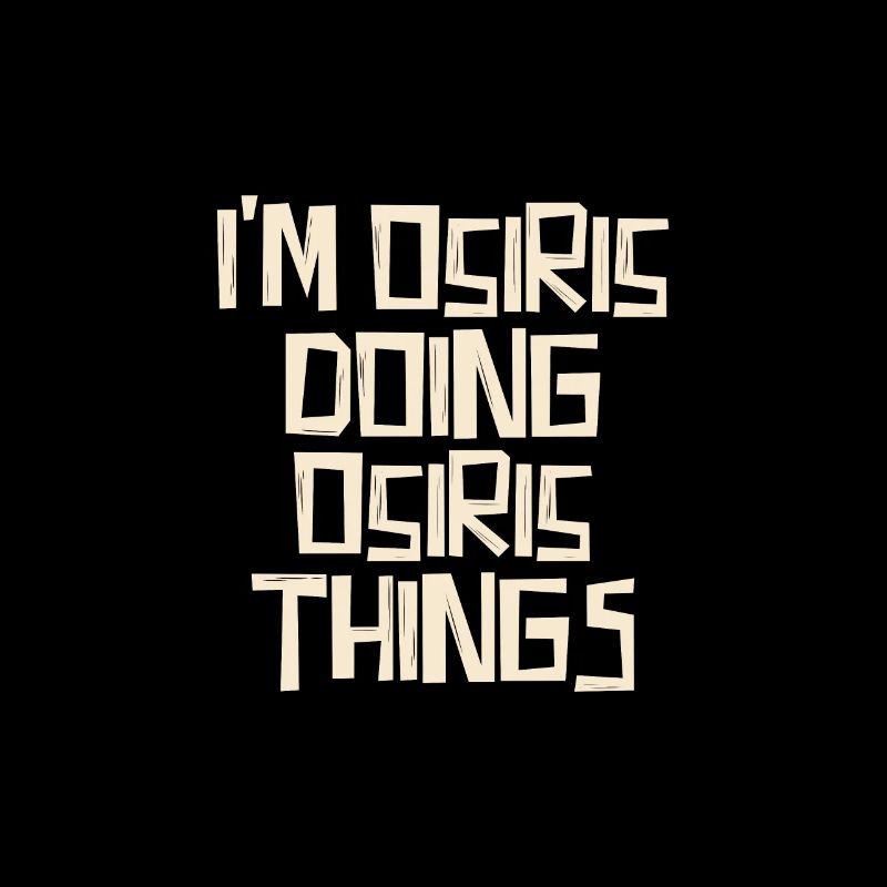 I'm Osiris doing Osiris things