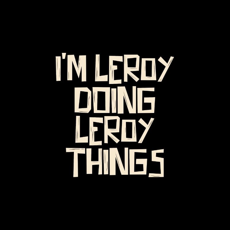 I'm Leroy doing Leroy things