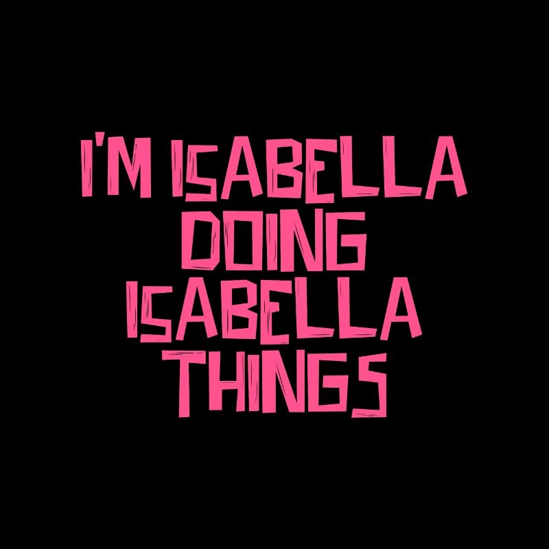 I'm Isabella doing Isabella things