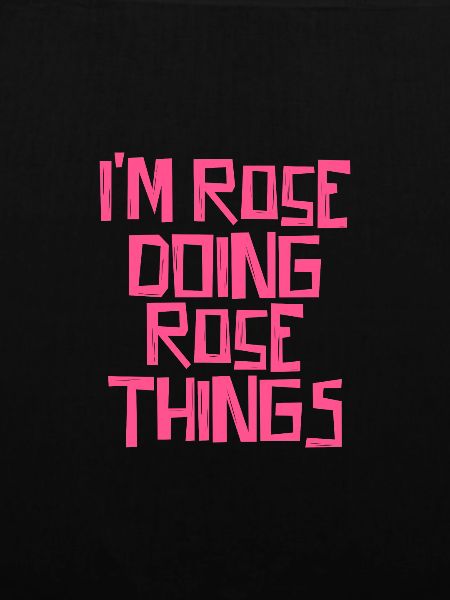 I'm Rose doing Rose things