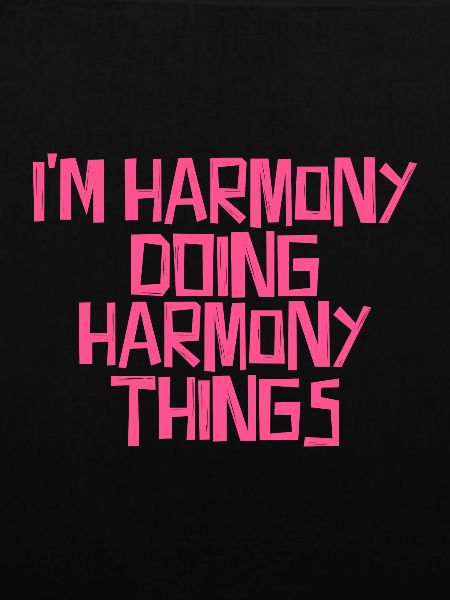 I'm Harmony doing Harmony things