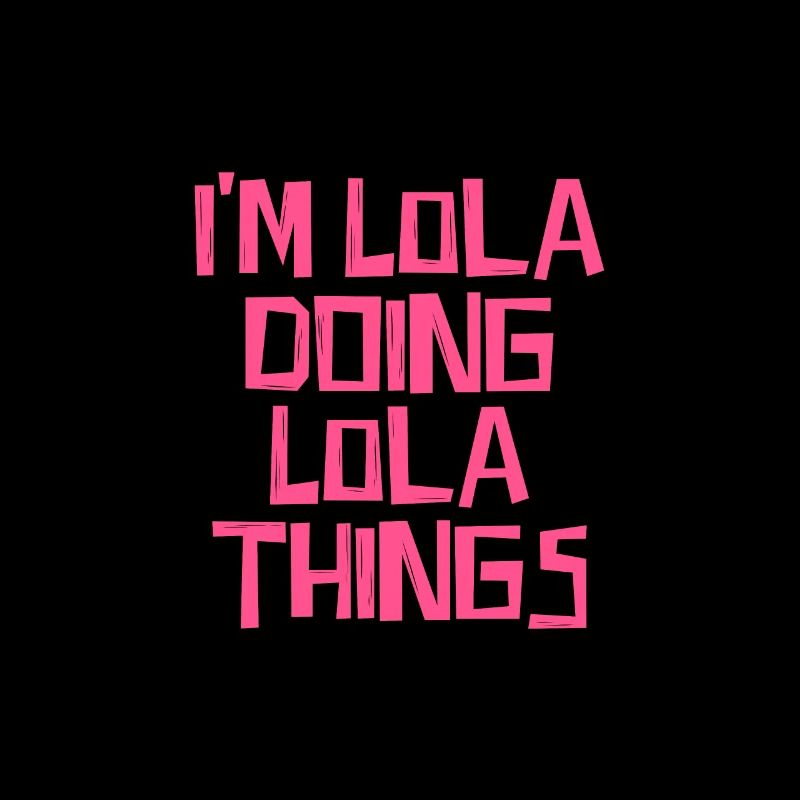 I'm Lola doing Lola things