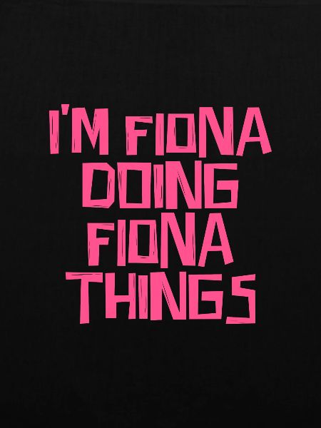 I'm Fiona doing Fiona things