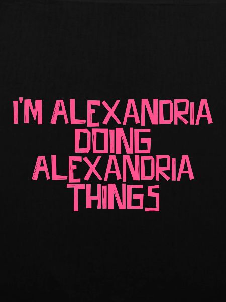 I'm Alexandria doing Alexandria things